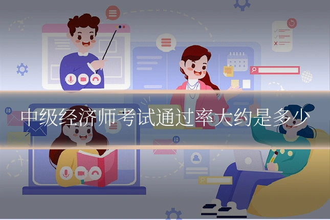 中级经济师考试通过率大约是多少