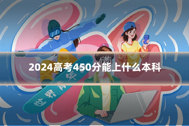 2024高考450分能上什么本科