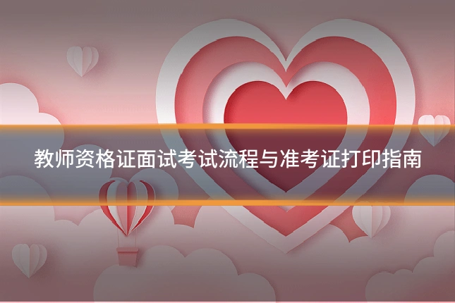 教师资格证面试考试流程与准考证打印指南