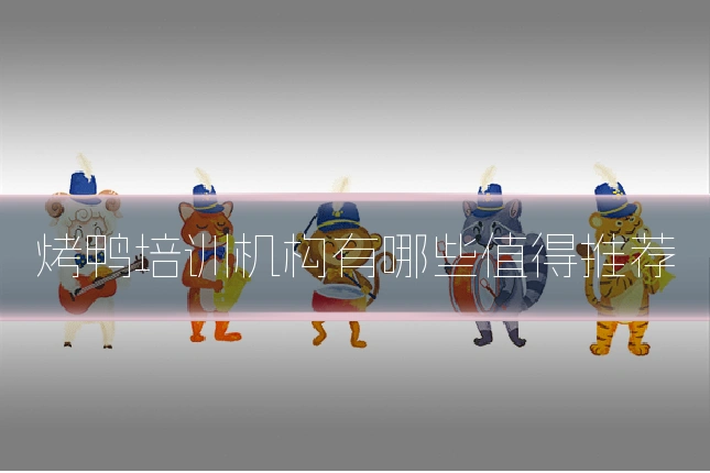 烤鸭培训机构有哪些值得推荐