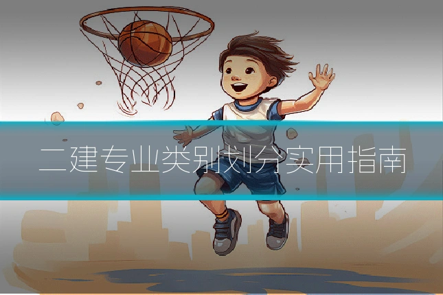 二建专业类别划分实用指南