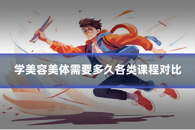 学美容美体需要多久各类课程对比