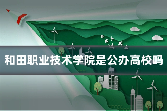 和田职业技术学院是公办高校吗