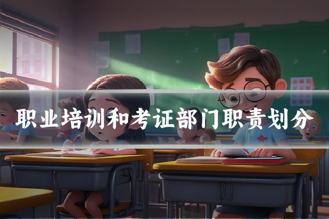 职业培训和考证部门职责划分