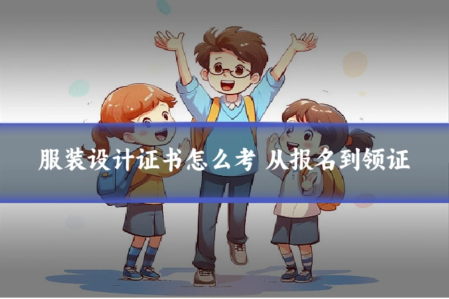 服装设计证书怎么考 从报名到领证