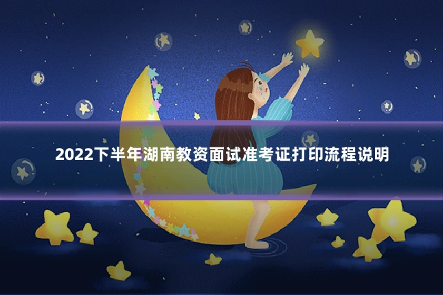 2022下半年湖南教资面试准考证打印流程说明