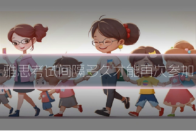 雅思考试间隔多久才能再次参加