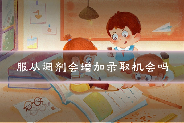 服从调剂会增加录取机会吗