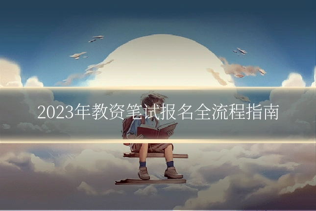 2023年教资笔试报名全流程指南