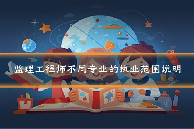 监理工程师不同专业的执业范围说明