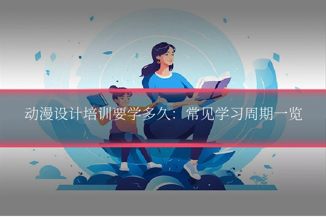 动漫设计培训要学多久：常见学习周期一览