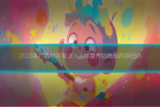 2023年广西教资笔试：人体营养物质知识点归纳