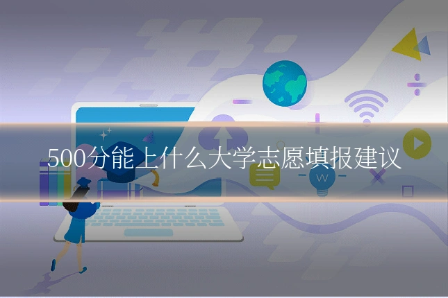 500分能上什么大学志愿填报建议