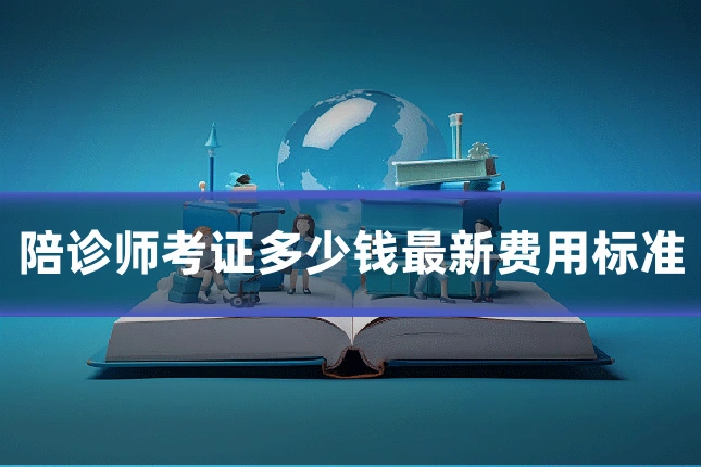 陪诊师考证多少钱最新费用标准