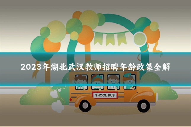 2023年湖北武汉教师招聘年龄政策全解