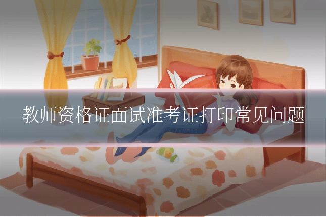 教师资格证面试准考证打印常见问题