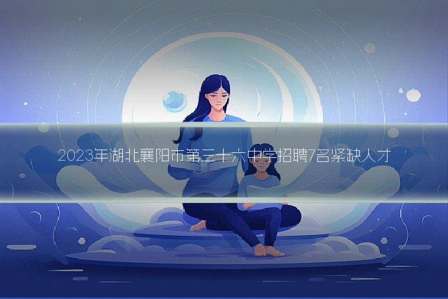 2023年湖北襄阳市第三十六中学招聘7名紧缺人才