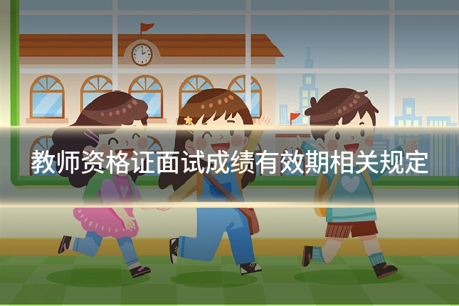 教师资格证面试成绩有效期相关规定