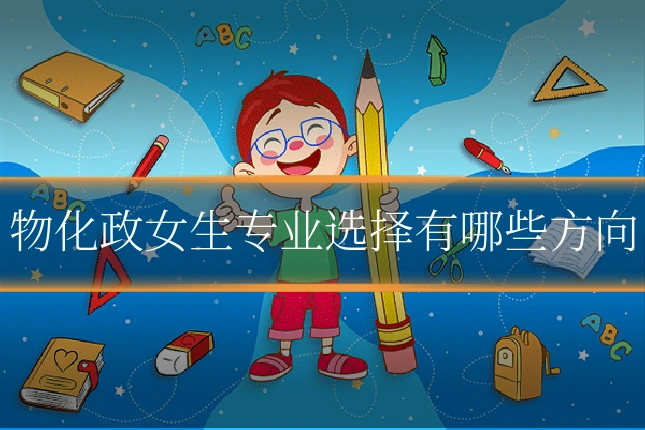物化政女生专业选择有哪些方向