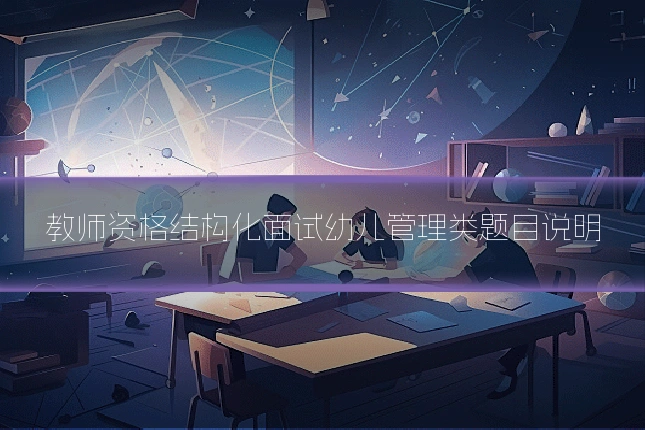 教师资格结构化面试幼儿管理类题目说明