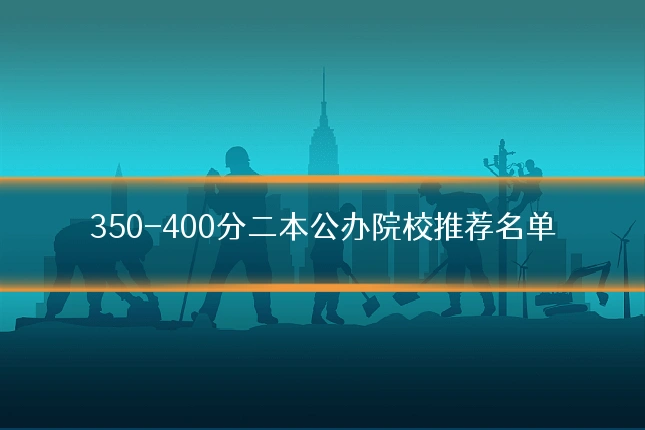 350-400分二本公办院校推荐名单
