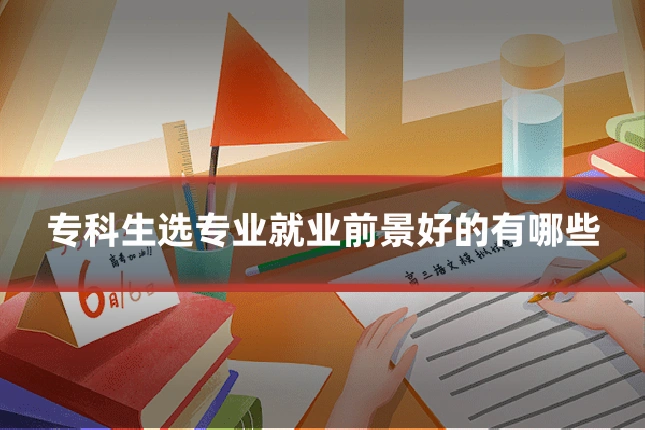 专科生选专业就业前景好的有哪些