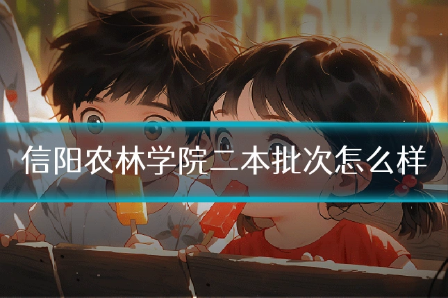 信阳农林学院二本批次怎么样