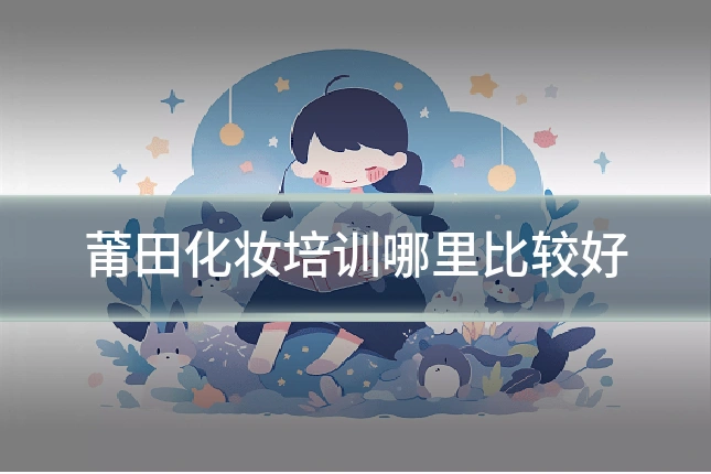 莆田化妆培训哪里比较好
