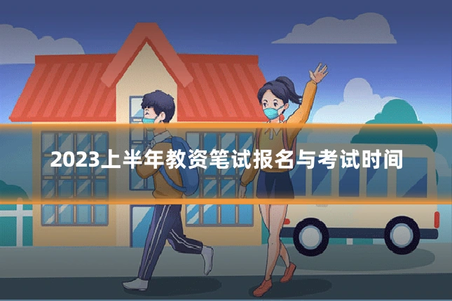 2023上半年教资笔试报名与考试时间