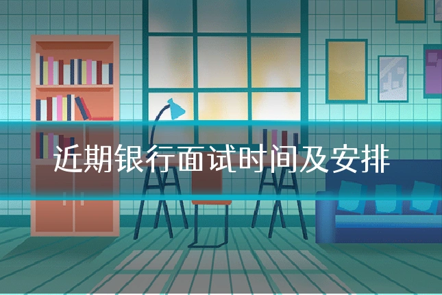 近期银行面试时间及安排