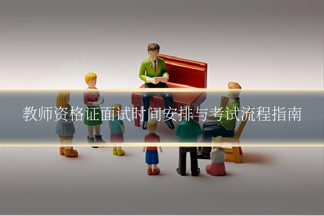 教师资格证面试时间安排与考试流程指南