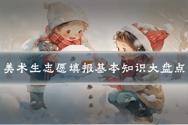 美术生志愿填报基本知识大盘点