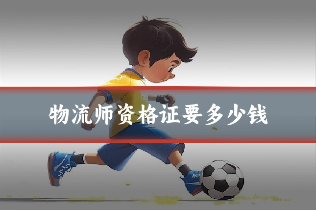 物流师资格证要多少钱