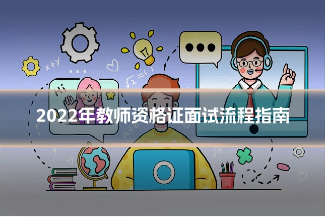 2022年教师资格证面试流程指南