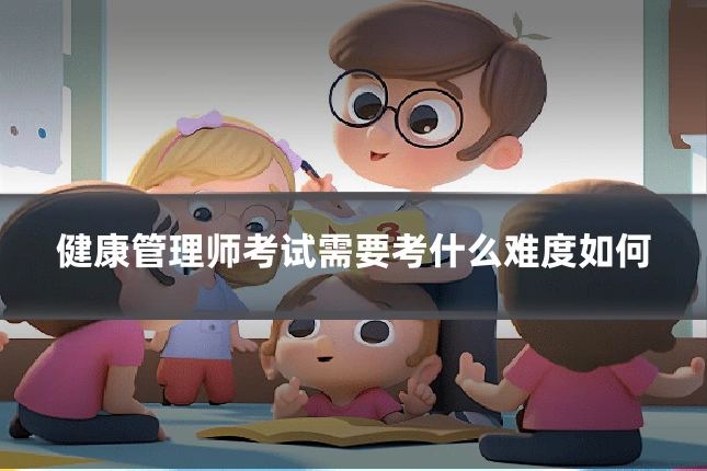 健康管理师考试需要考什么难度如何