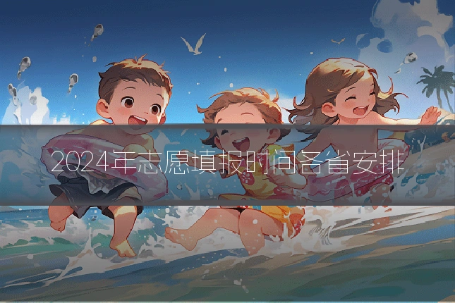 2024年志愿填报时间各省安排