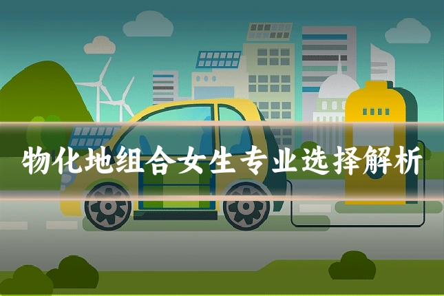 物化地组合女生专业选择解析