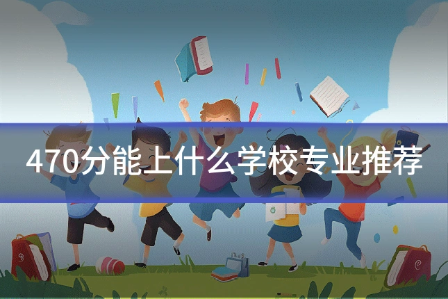 470分能上什么学校专业推荐