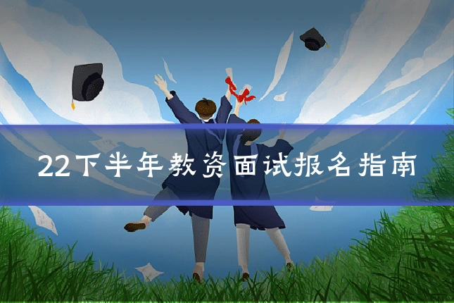 22下半年教资面试报名指南