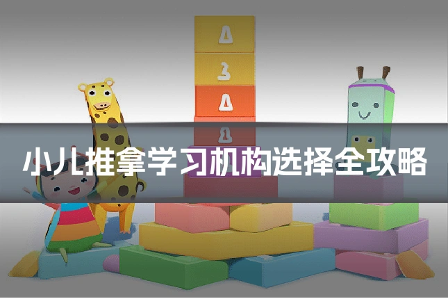 小儿推拿学习机构选择全攻略