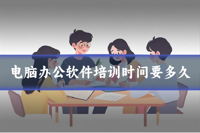 电脑办公软件培训时间要多久
