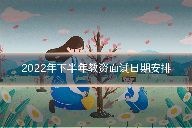 2022年下半年教资面试日期安排