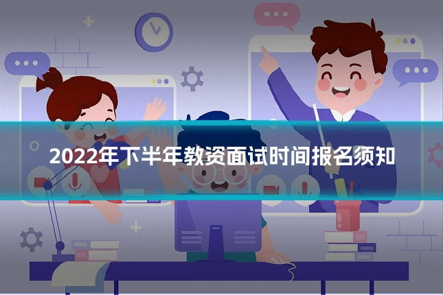 2022年下半年教资面试时间报名须知