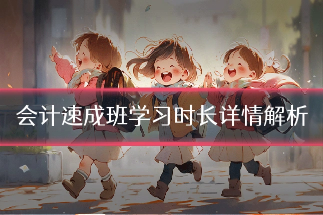 会计速成班学习时长详情解析