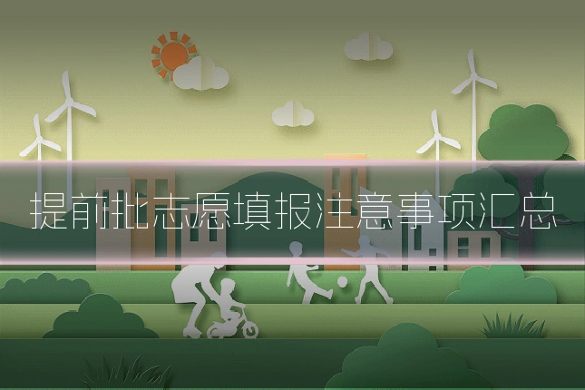 提前批志愿填报注意事项汇总