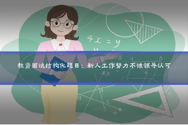 教资面试结构化题目：新人工作努力不被领导认可
