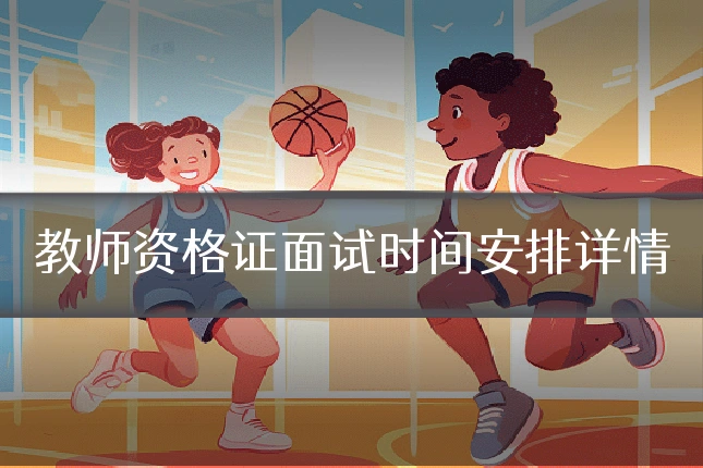 教师资格证面试时间安排详情