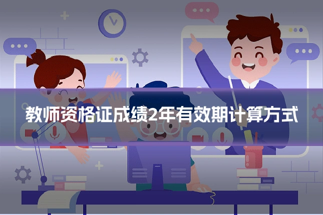 教师资格证成绩2年有效期计算方式