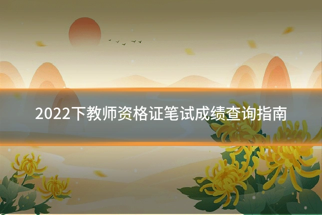 2022下教师资格证笔试成绩查询指南