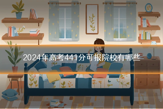 2024年高考441分可报院校有哪些